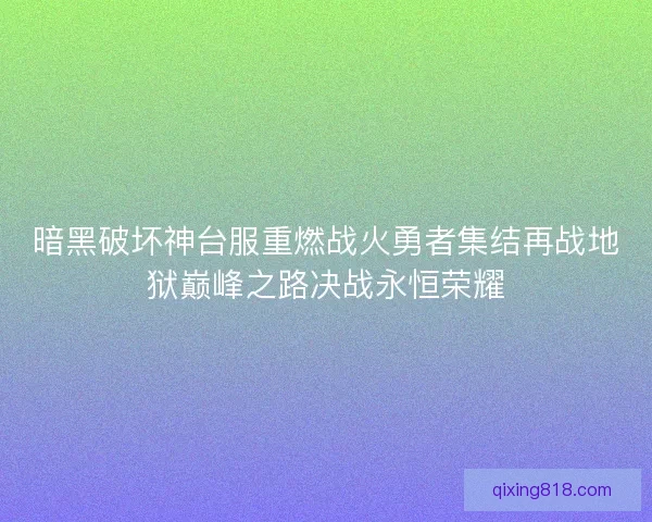 暗黑破坏神台服重燃战火勇者集结再战地狱巅峰之路决战永恒荣耀 暗黑破坏神台服重燃战火勇者集结再战地狱巅峰之路决战永恒荣耀