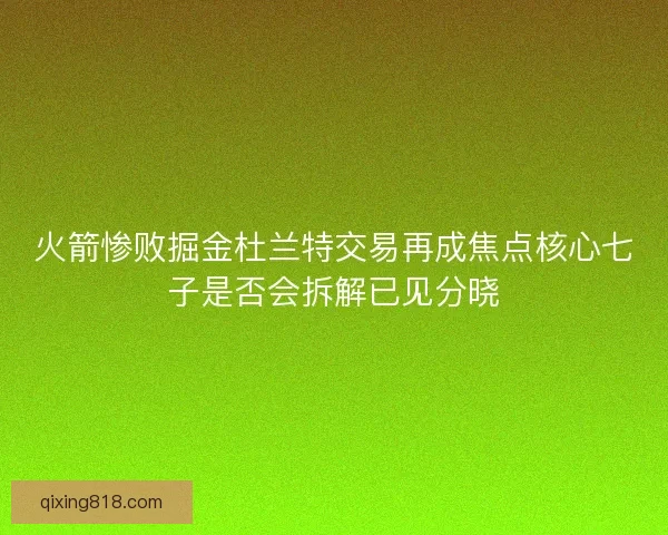 火箭惨败掘金杜兰特交易再成焦点核心七子是否会拆解已见分晓