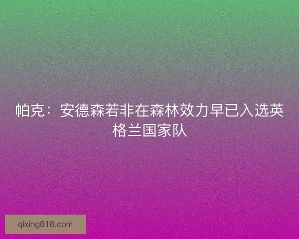 帕克：安德森若非在森林效力早已入选英格兰国家队